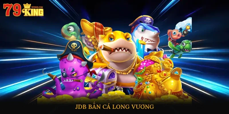 JDB Bắn Cá Long Vương